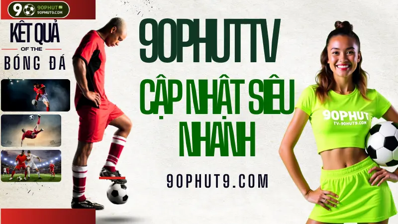 Ket qua bong da hom nay - KQBD cap nhat nhanh va chinh xac moi giai dau tren 90PhutTV